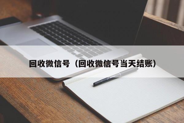 回收微信号（回收微信号当天结账）