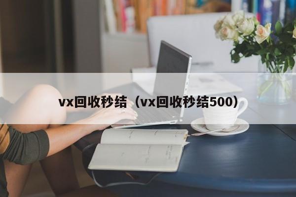 vx回收秒结（vx回收秒结500）